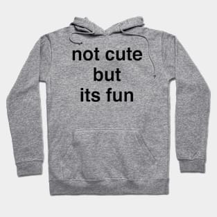 Not cute but its fun Hoodie